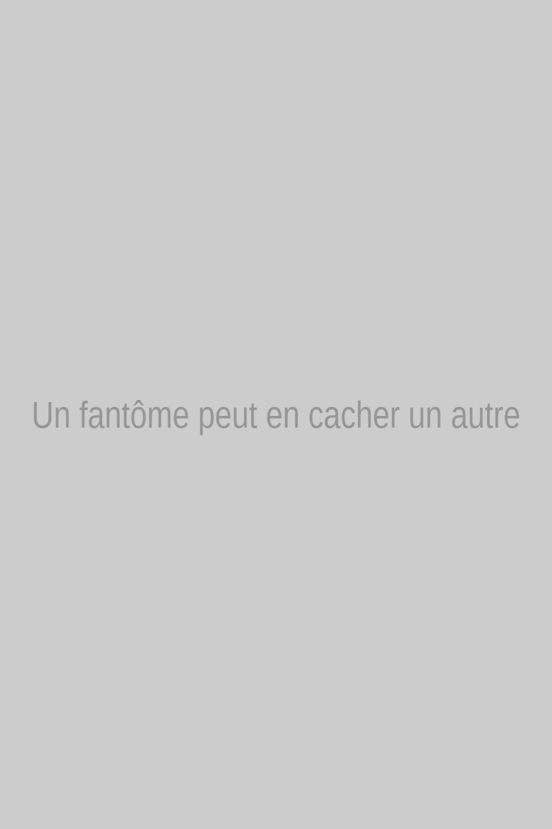 Un fantôme peut en cacher un autre
