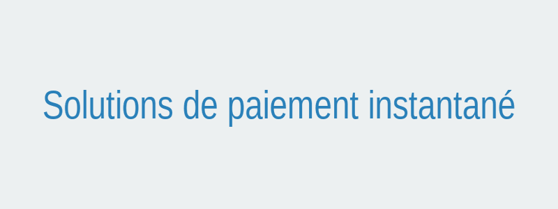 Solutions de paiement instantané