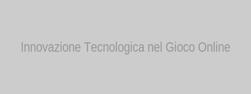 Innovazione tecnologica nel gioco online