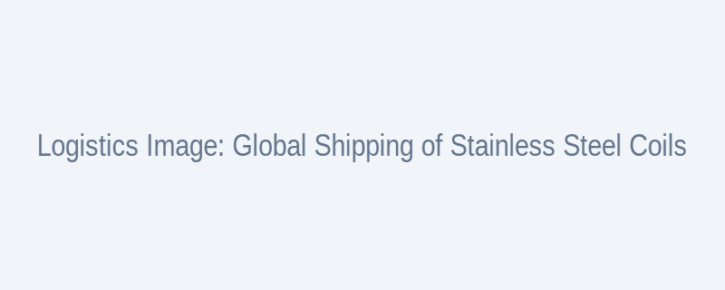 Container loading and international logistics for stainless steel coils