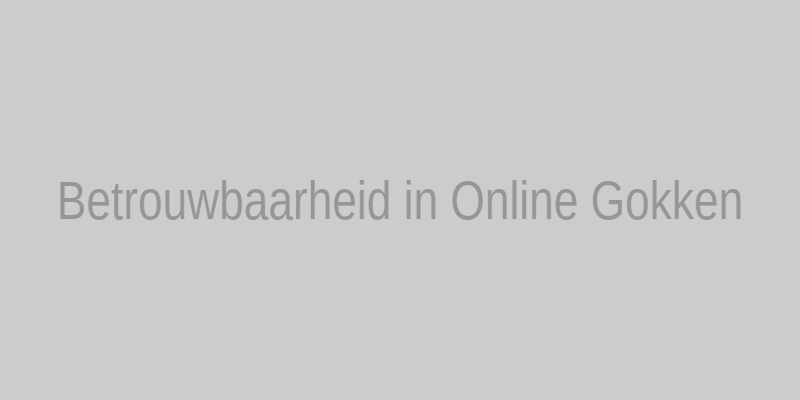 Betrouwbaarheid in Online Gokken
