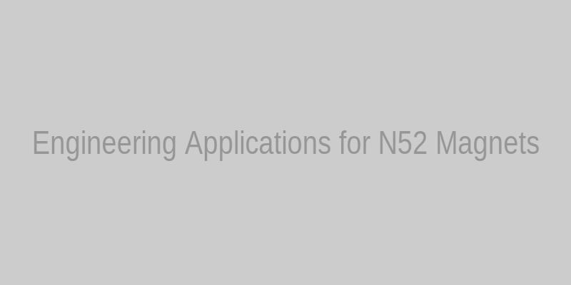 Engineering applications and structural integration of N52 neodymium magnets