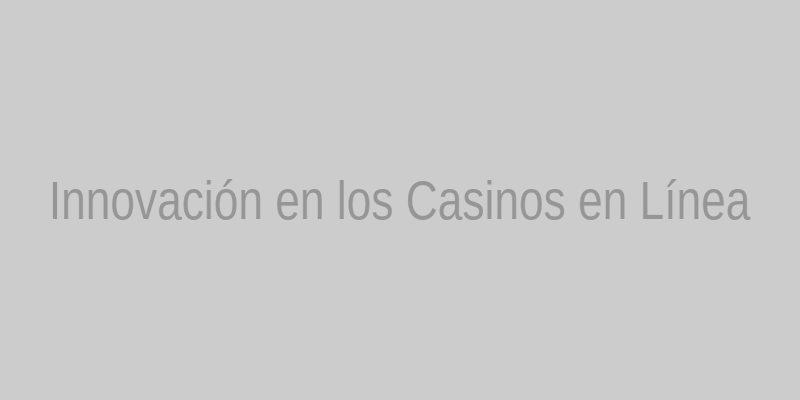 Innovación en casinos en línea