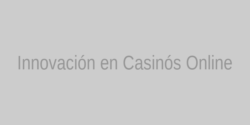 Innovación en casinos online