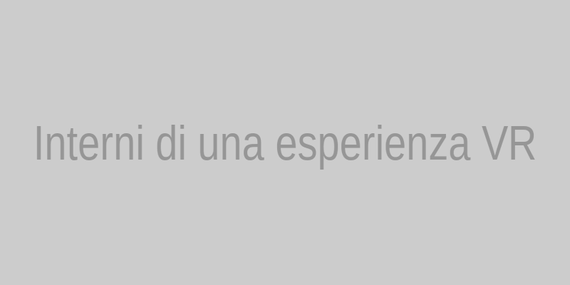 Interno di un’esperienza VR avanzata