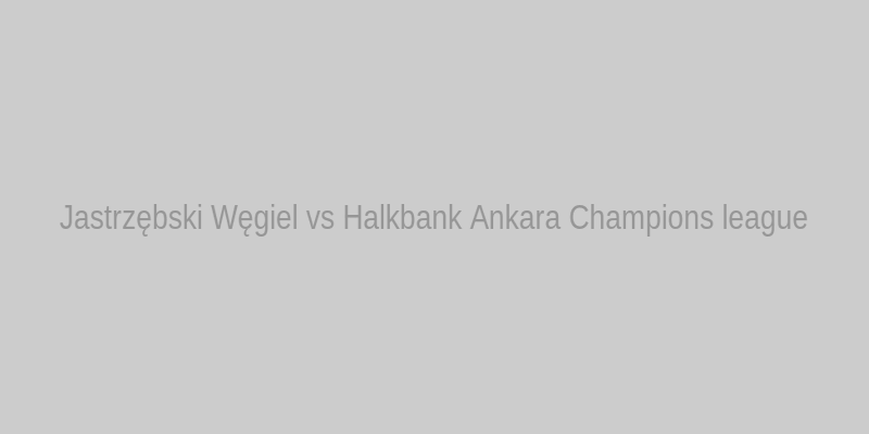 Jastrzębski Węgiel vs. Halkbank Ankara: Champions League Bronze on teh Line Jastrzębski Węgiel vs.Halkbank Ankara: Bronze Medal Matchup