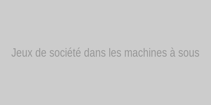 Machines à sous inspirées de jeux de société