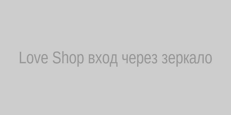 Love Shop вход через зеркало — страница авторизации на альтернативном домене
