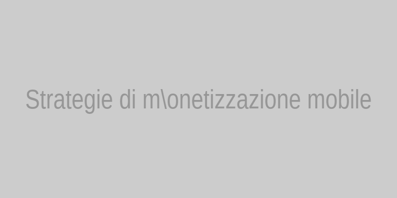 Strategie di monetizzazione nel mobile gaming