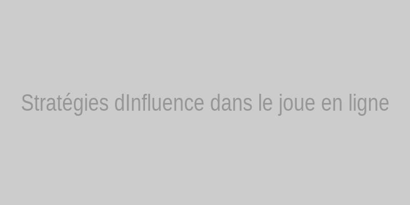 Exemple de stratégie d'influence dans le secteur du jeu