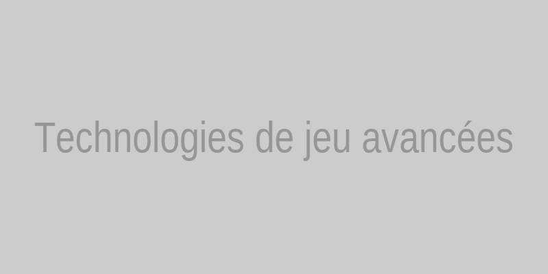 Technologies de jeu avancées
