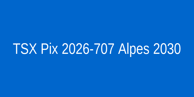 TSX Pix 2026-707 Alpes 2030 (Conceito)