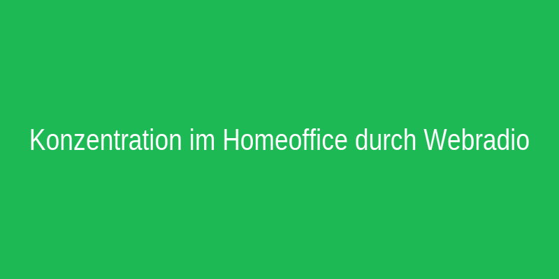 Webradio für Konzentration und Fokus im Homeoffice