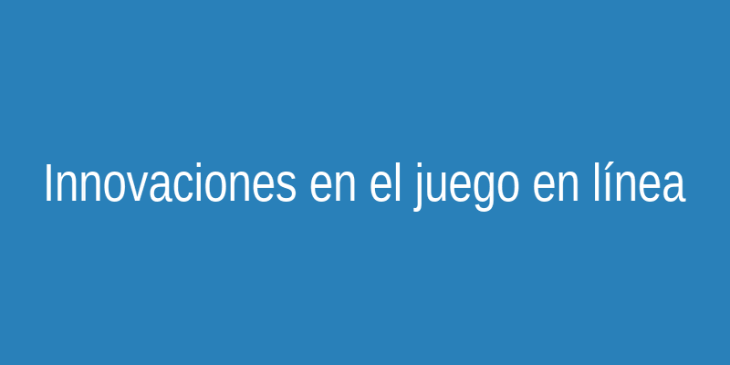 Innovaciones en el juego en línea