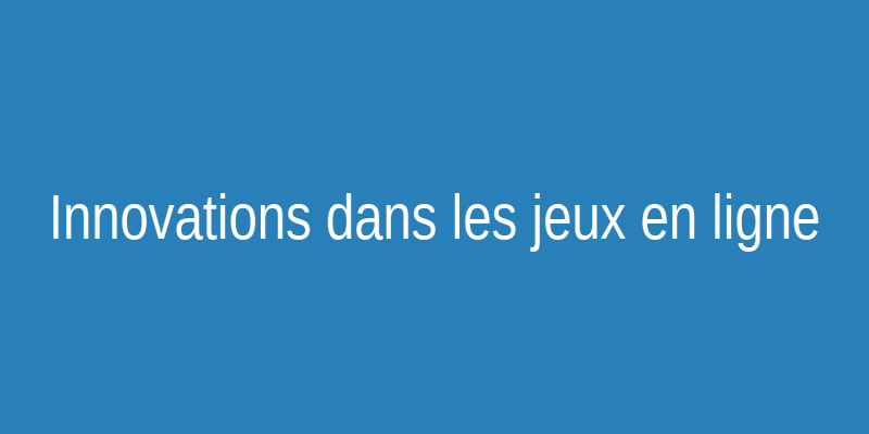Innovations dans le secteur des jeux en ligne