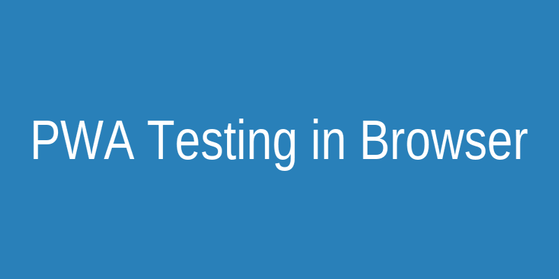 Illustration of testing Progressive Web Apps in the browser