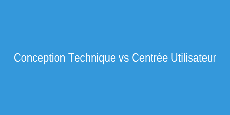 Schéma : Conception technique vs. centrée utilisateur