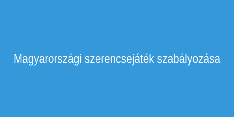 Magyarországi szerencsejáték szabályozása