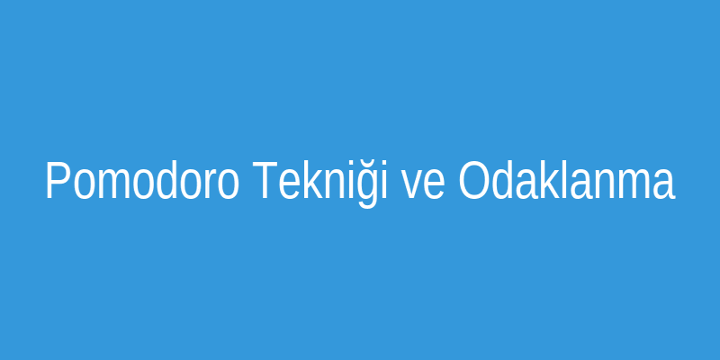 Pomodoro Tekniği ile Odaklanma