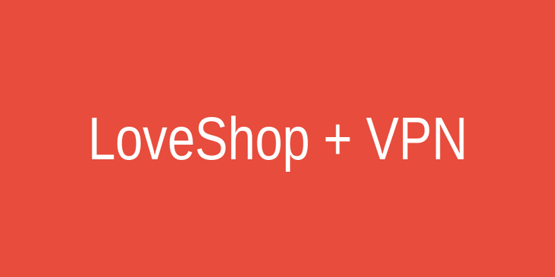 LoveShop и VPN — безопасный вход и анонимность