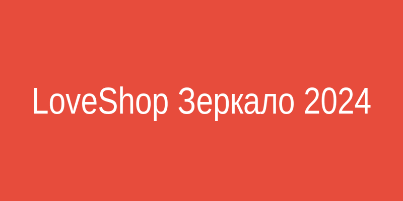 LoveShop зеркало на сегодня - проверенный вход на сайт