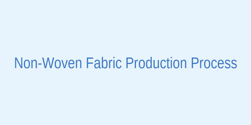 Non-woven fabric production process diagram