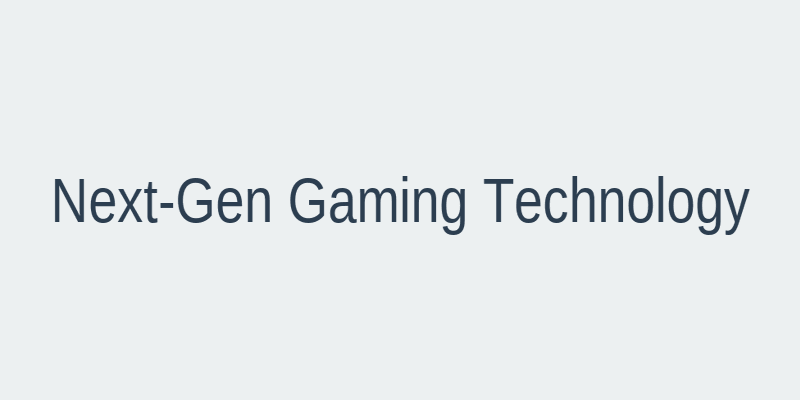Next-generation gaming technology
