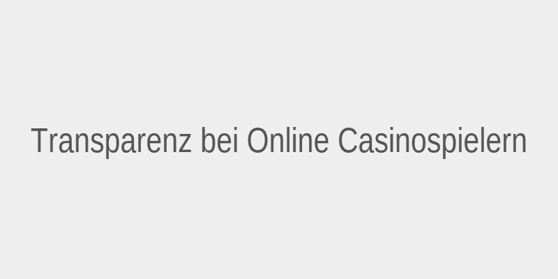 Transparenz bei Online-Casinospielern