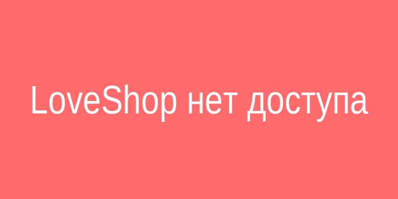 Ошибка при открытии LoveShop — используйте зеркало или VPN