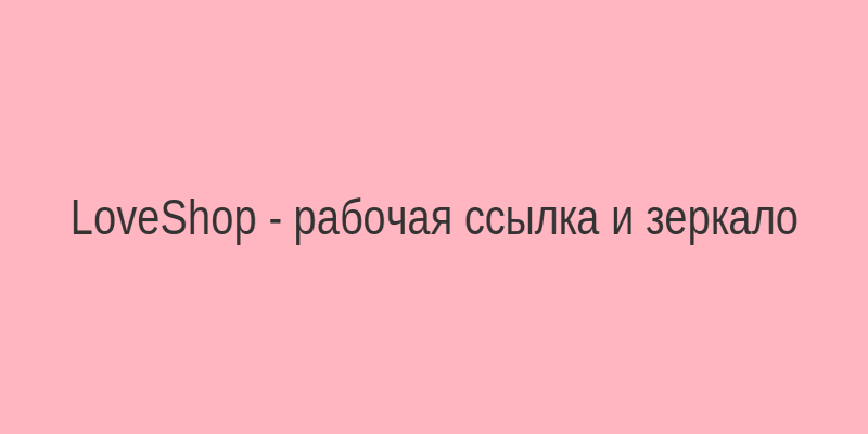 LoveShop рабочая ссылка и зеркало на сегодня - вход на сайт
