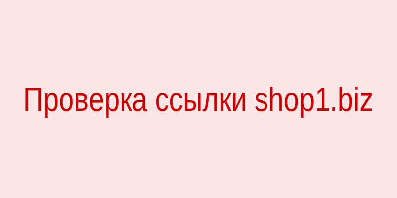 Проверка ссылки shop1.biz на безопасность — экран с предупреждением