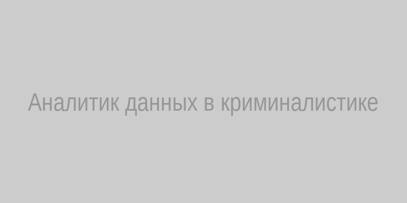 Аналитик данных в криминалистике
