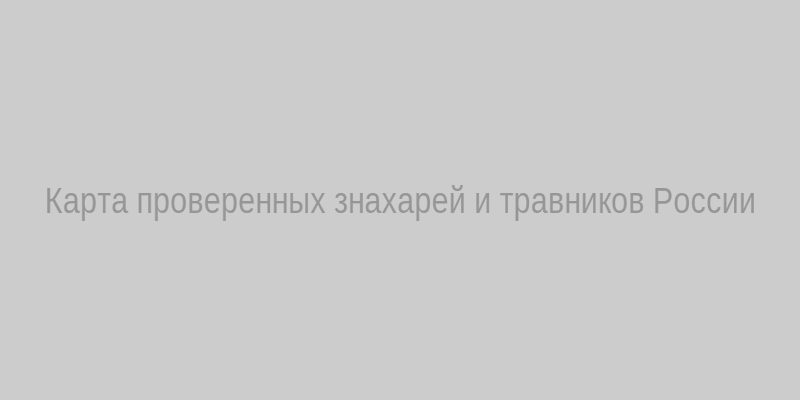 Карта проверенных знахарей и травников России
