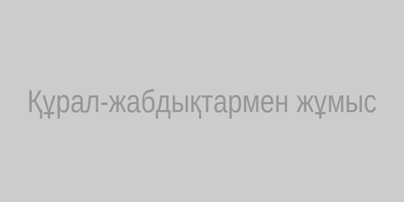 Құрал-жабдықтармен жұмыс