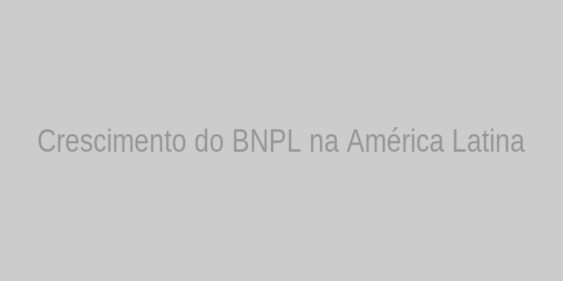 Gráfico de Crescimento do BNPL na América Latina