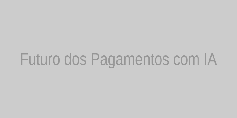 Futuro dos Pagamentos com IA