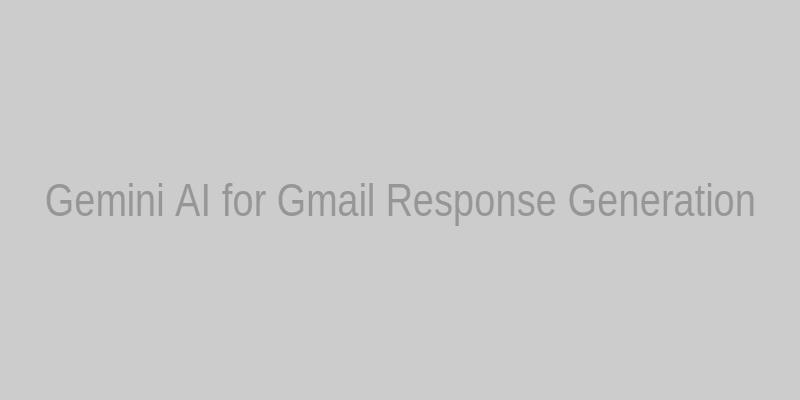 Gemini AI for Gmail Email Response Generation