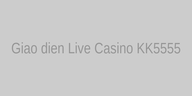 Giao diện Live Casino KK5555