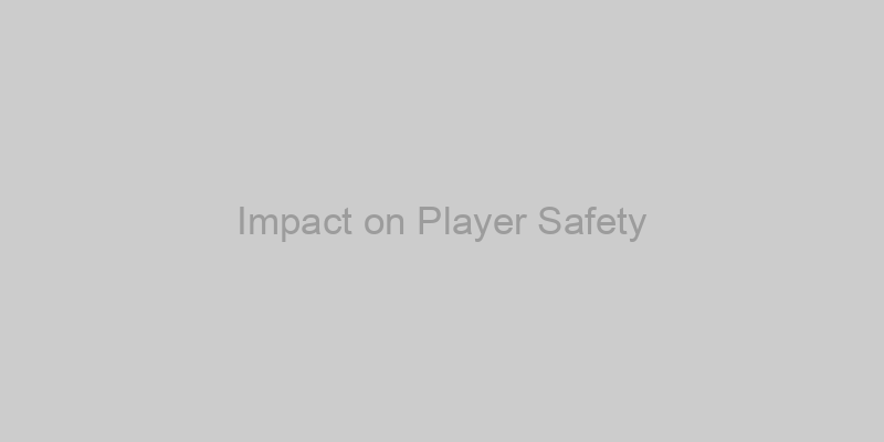 Impact on Player Safety