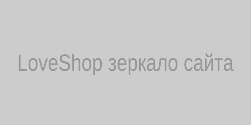 LoveShop зеркало сайта — быстрый доступ к магазину интимных товаров