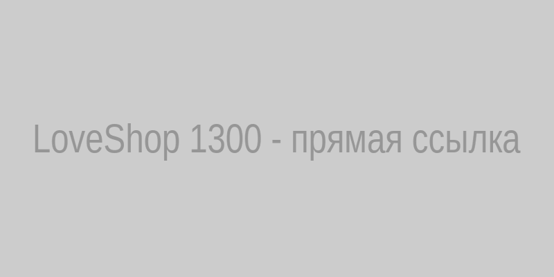 Лав Шоп 1300 — актуальная прямая ссылка на LoveShop