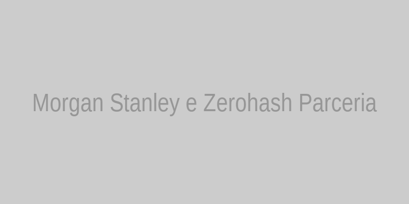 Morgan Stanley e Zerohash