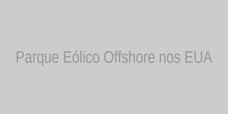 Parque Eólico Offshore nos EUA