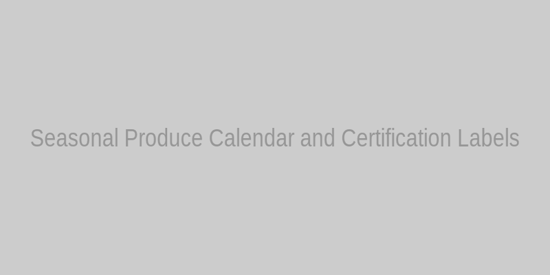 Infographic showing a seasonal produce calendar alongside icons for USDA Organic, Certified Naturally Grown, and other verified farm certification labels