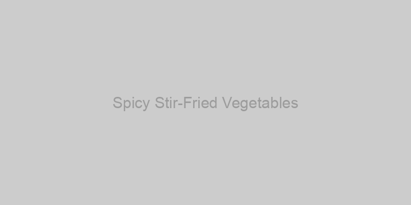 Spicy Stir-Fried Vegetables