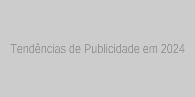 Tendências de Publicidade em 2024