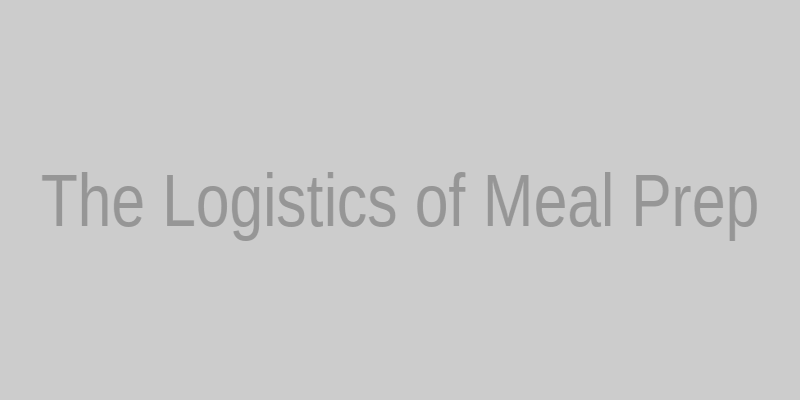 The Logistics of Meal Prep