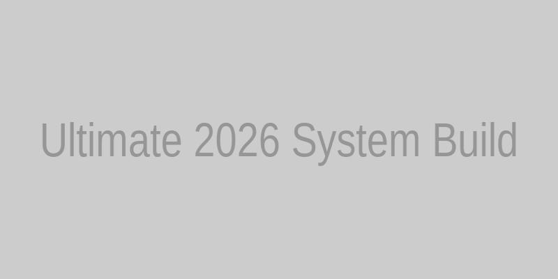 Ultimate 2026 System Build