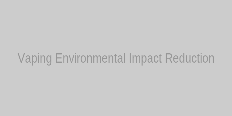 Vaping Environmental Impact reduction strategies at home