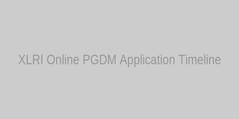 XLRI Jamshedpur Online PGDM Application Timeline